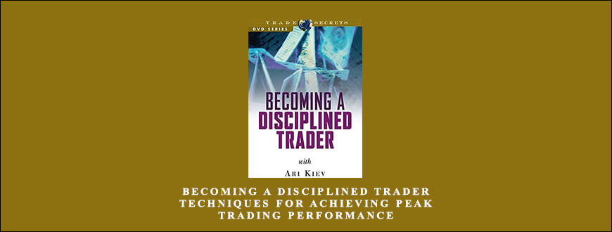 Becoming a Disciplined Trader Techniques for Achieving Peak Trading Performance by Ari Kiev