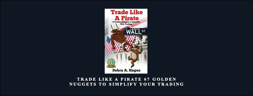 Trade Like a Pirate 67 Golden Nuggets To Simplify Your Trading by Debra A. Hague