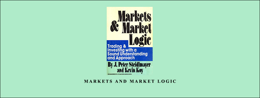 Markets and Market Logic by J.Peter Steidlmayer, Kevin Koy