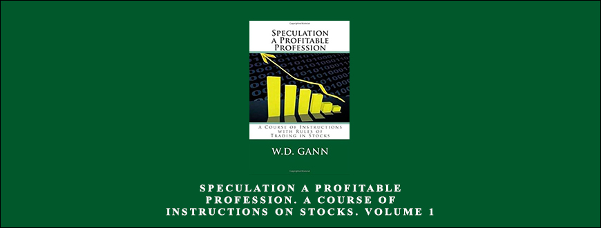 Speculation a Profitable Profession. A Course of Instructions on Stocks. Volume 1 by W.D.Gann
