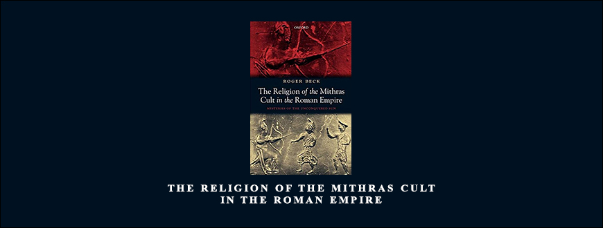 The Religion of the Mithras Cult in the Roman Empire by Roger Beck