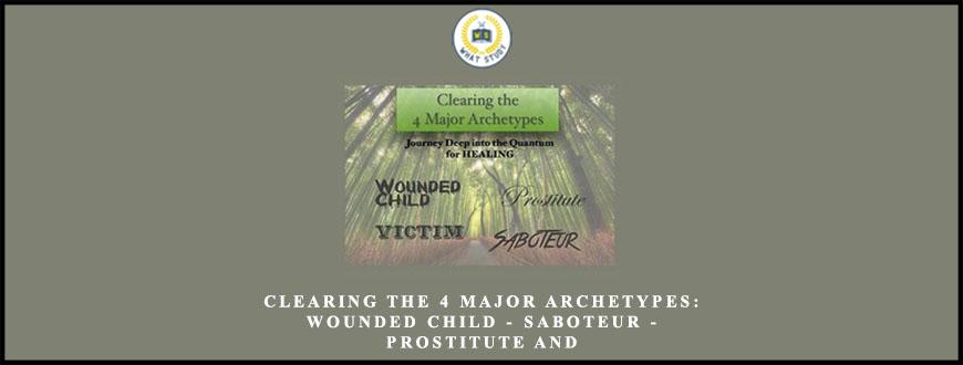 Clearing The 4 Major Archetypes: Wounded Child – Saboteur – Prostitute and by Kenji Kumara