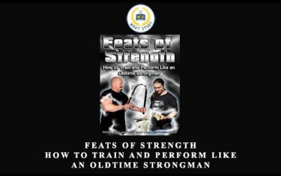 Feats of Strength: How to Train and Perform Like an Oldtime Strongman