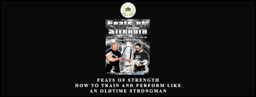 Feats of Strength: How to Train and Perform Like an Oldtime Strongman by Bud Jeffries and Logan Christopher