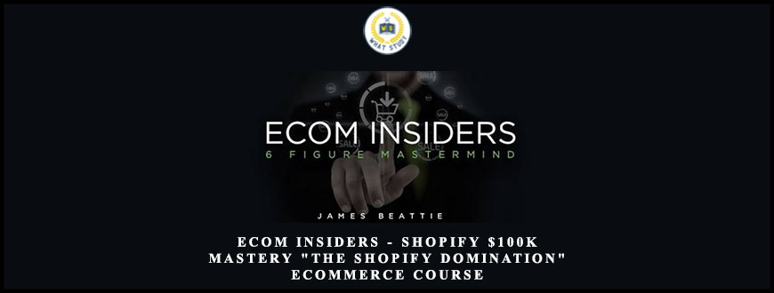Ecom Insiders – Shopify $100k Mastery “The Shopify Domination” Ecommerce Course from James Beattie