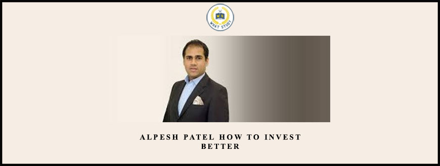 Alpesh Patel How To Invest Better