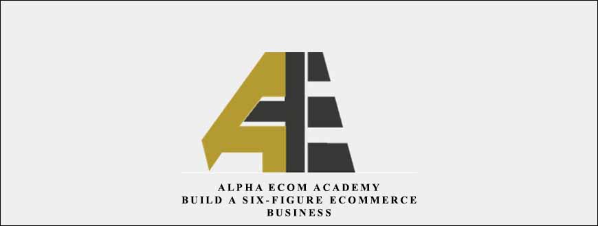 Alpha Ecom Academy (Build A Six-Figure Ecommerce Business) from Justin Taylor