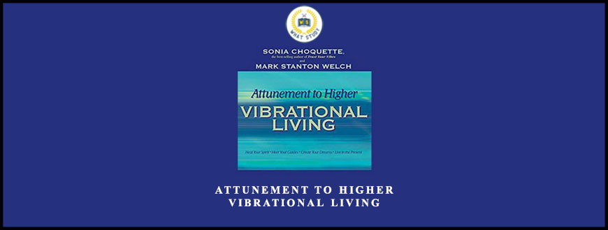 Attunement to Higher Vibrational Living by Sonia Choquette