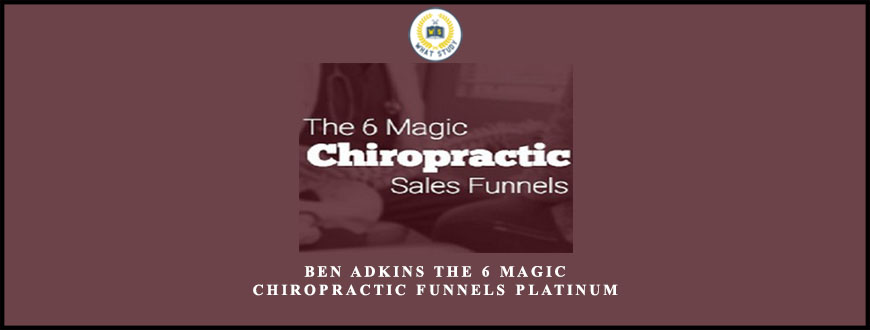 Ben Adkins The 6 Magic Chiropractic Funnels Platinum