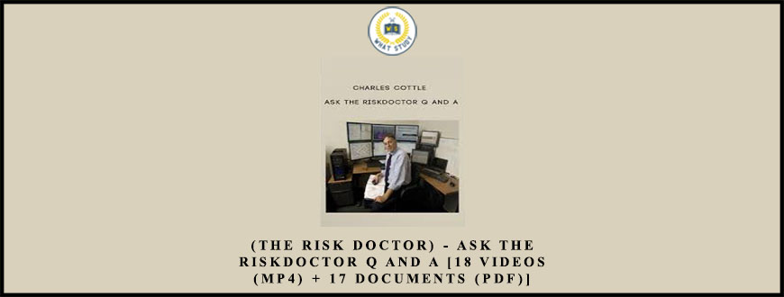 Charles Cottle (The Risk Doctor) – Ask the RiskDoctor Q and A [18 Videos (MP4) + 17 Documents (PDF)]