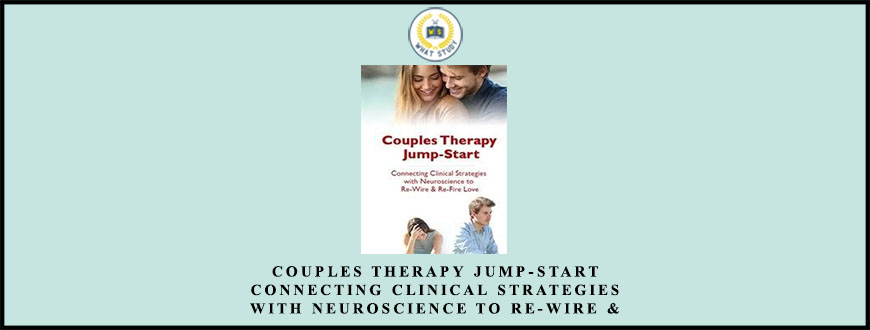 Couples Therapy Jump-Start Connecting Clinical Strategies with Neuroscience to Re-Wire & Re-Fire Love