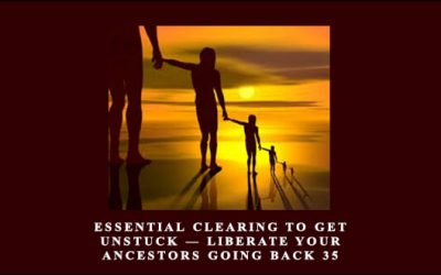 Essential Clearing to get unstuck — Liberate your ancestors going back 35 generations, and free your life from inherited limitations, family curses, and blocks to success