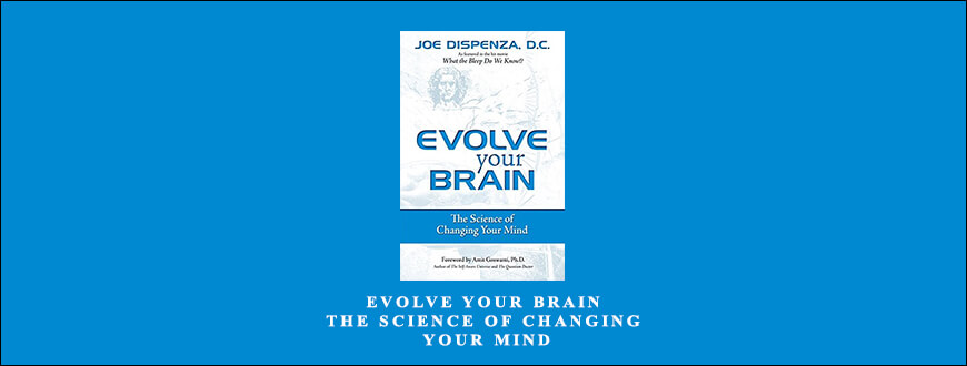 Evolve Your Brain – The Science of Changing Your Mind from Dr. Joe Dispenza