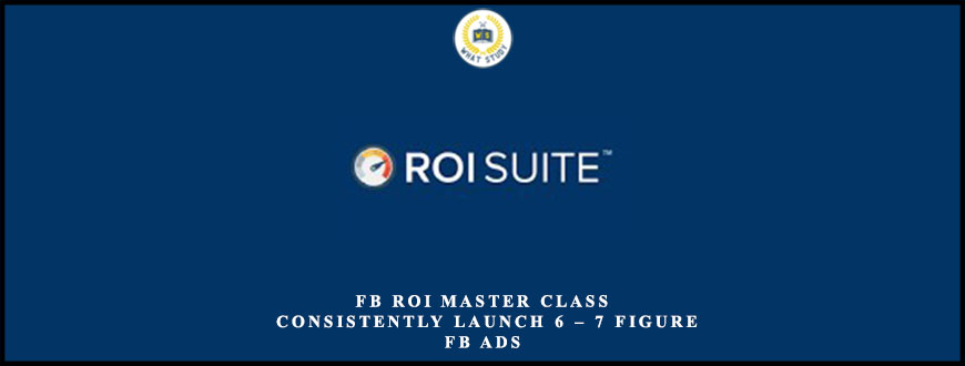 FB ROI Master Class – Consistently Launch 6 – 7 Figure FB Ads