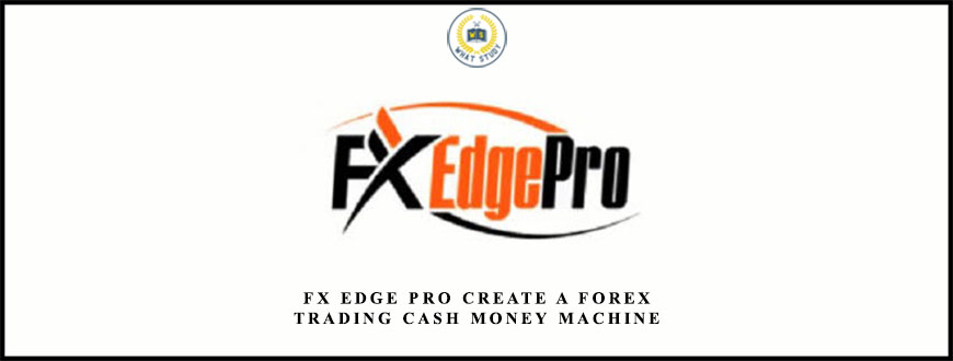 FX Edge Pro Create A Forex Trading Cash Money Machine