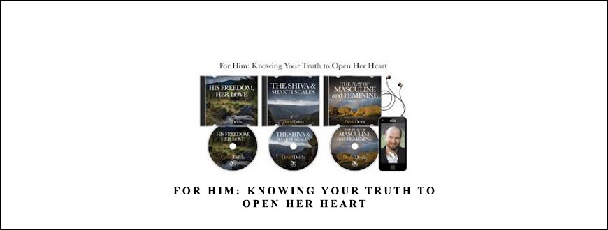 For Him Knowing Your Truth to Open Her Heart by David Deida