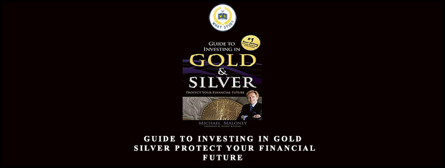 Guide To Investing in Gold & Silver Protect Your Financial Future by Michael Maloney