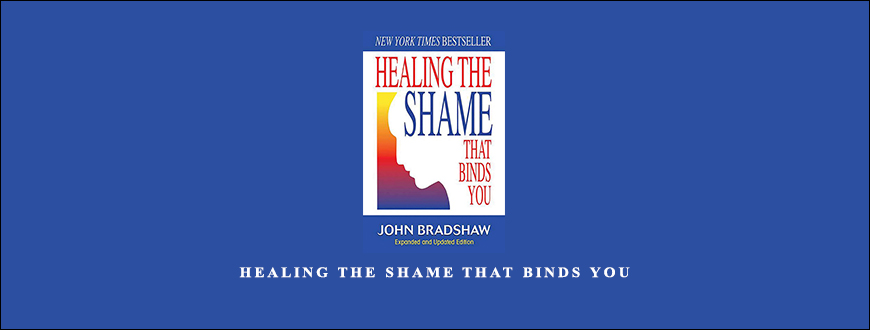 Healing the shame that binds you by John Bradshaw