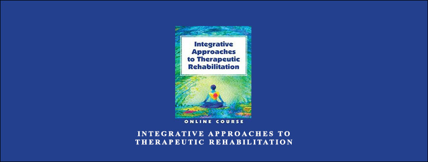 Integrative Approaches to Therapeutic Rehabilitation from Betsy Shandalov, Ralph Dehner, Ross LaBossiere