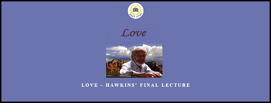 Love – Hawkins’ Final Lecture by David R. Hawkins