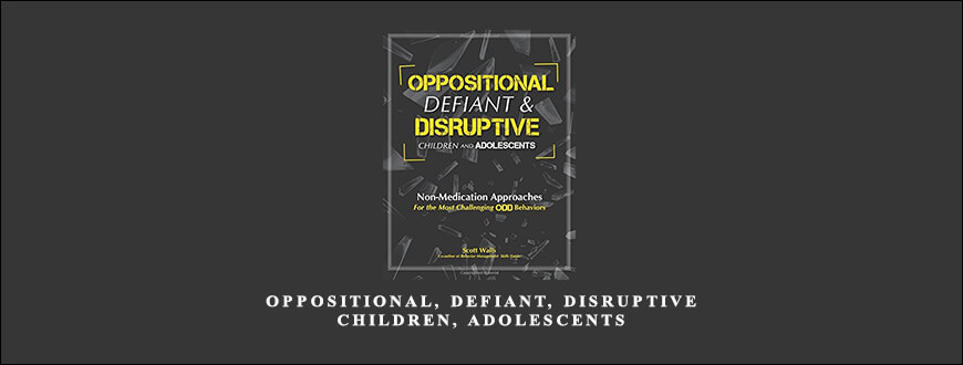 Oppositional, Defiant, Disruptive Children, Adolescents from Scott D. Walls