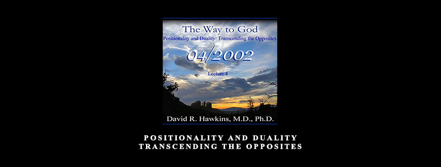 Positionality & Duality – Transcending the Opposites by David Hawkins