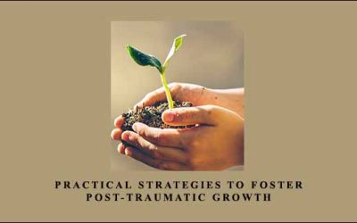 Practical Strategies to Foster Post-Traumatic Growth