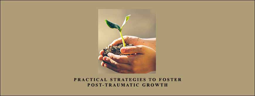 Practical Strategies to Foster Post-Traumatic Growth by NICABM