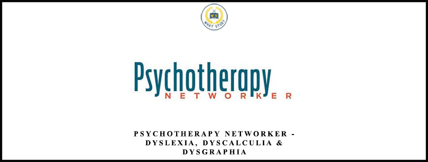 Psychotherapy Networker – Dyslexia, Dyscalculia & Dysgraphia