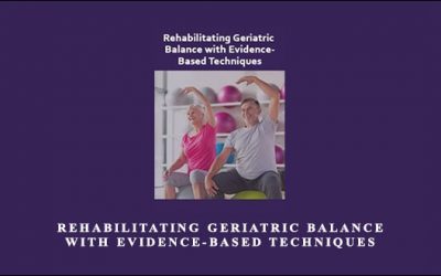 Rehabilitating Geriatric Balance with Evidence-Based Techniques by Theresa A. Schmidt