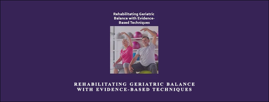 Rehabilitating Geriatric Balance with Evidence-Based Techniques from Theresa A. Schmidt
