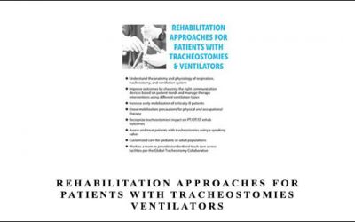 Rehabilitation Approaches for Patients with Tracheostomies & Ventilators