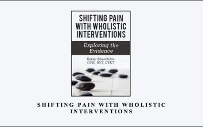 Shifting Pain with Wholistic Interventions by Betsy Shandalov