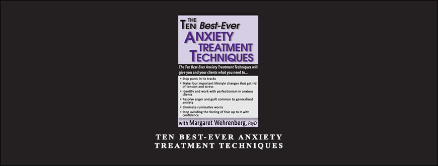 Ten Best-Ever Anxiety Treatment Techniques by Margaret Wehrenberg
