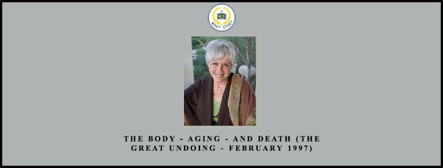 The Body – Aging – and Death (The Great Undoing – February 1997) by Byron Katie