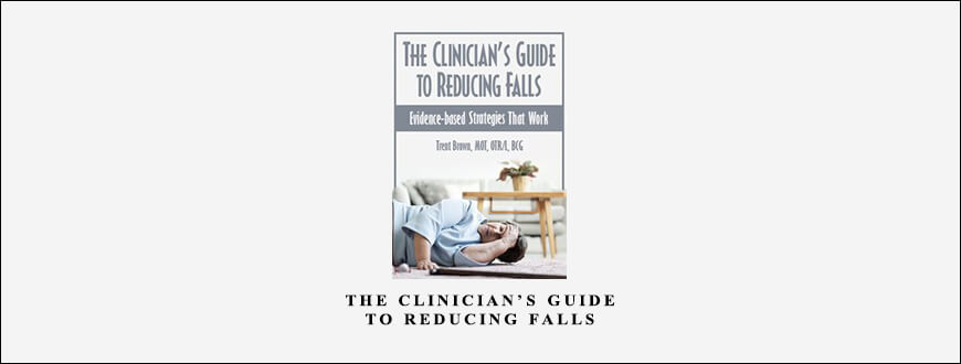 The Clinician’s Guide to Reducing Falls from Trent Brown