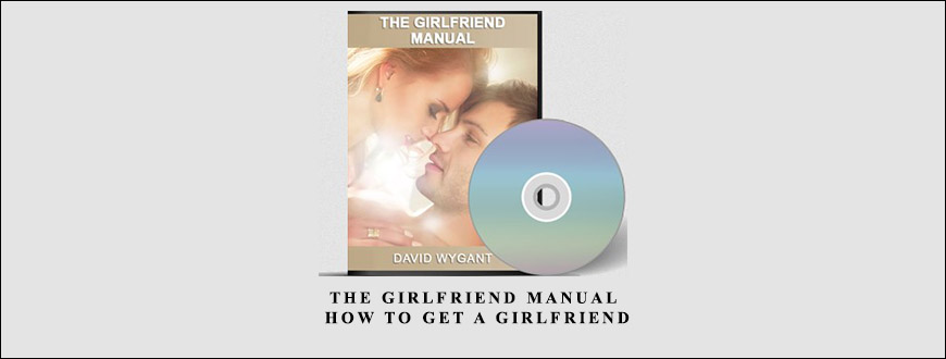 The Girlfriend Manual How To Get A Girlfriend by David Wygant