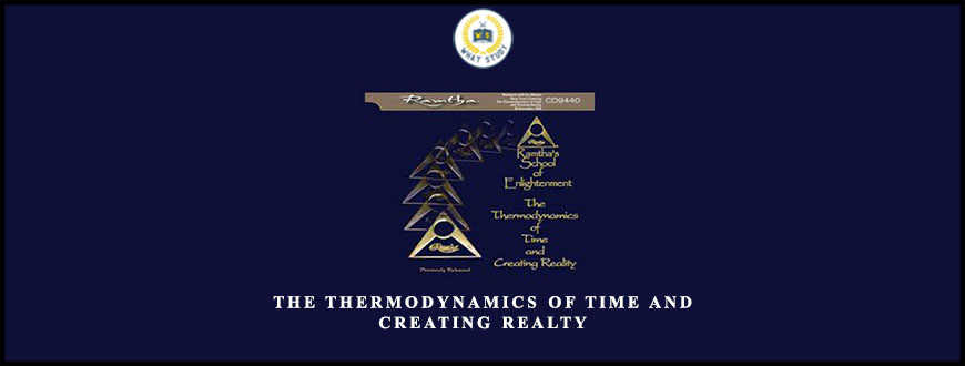 The Thermodynamics of Time and Creating Realty by Ramtha