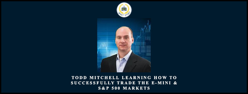 Todd Mitchell Learning How to Successfully Trade the E-mini & S&P 500 Markets