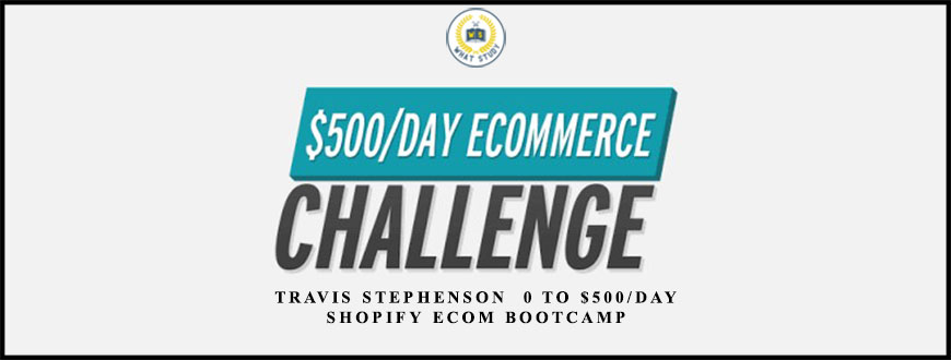 Travis Stephenson 0 To $500Day Shopify eCom Bootcamp