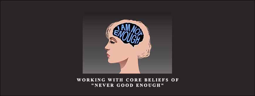 Working With Core Beliefs of Never Good Enough by NICABM