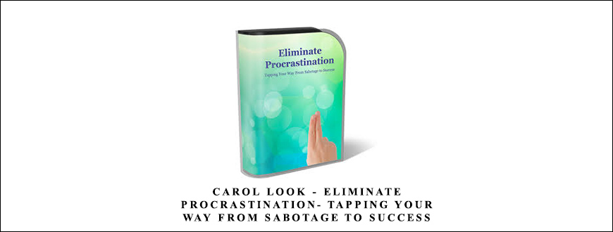 Carol Look – Eliminate Procrastination Tapping Your Way from Sabotage to Success
