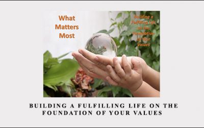 What Matters Most – Building a Fulfilling Life on the Foundation of Your Values