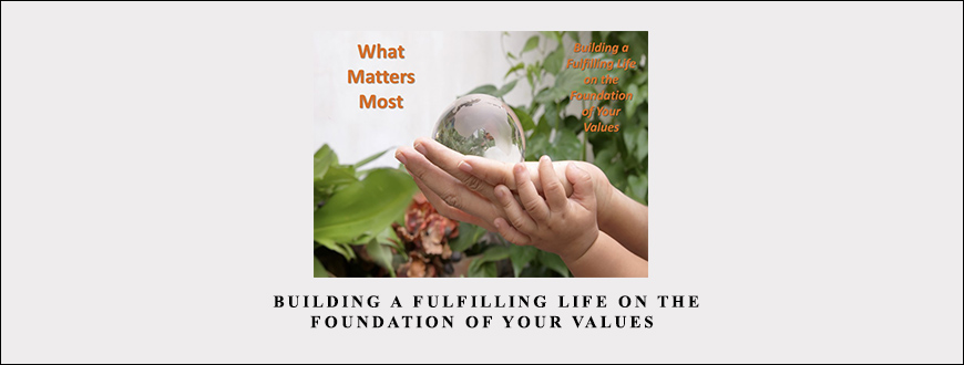 What Matters Most – Building a Fulfilling Life on the Foundation of Your Values