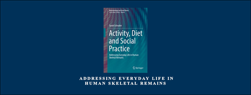 Activity, Diet and Social Practice Addressing Everyday Life in Human Skeletal Remains