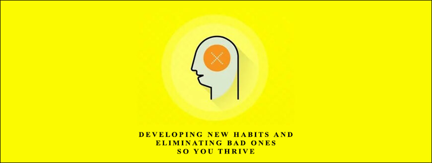 Developing New Habits And Eliminating Bad Ones So You Thrive