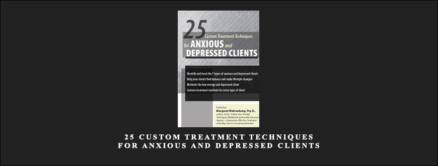 25 Custom Treatment Techniques for Anxious and Depressed Clients by Margaret Wehrenberg