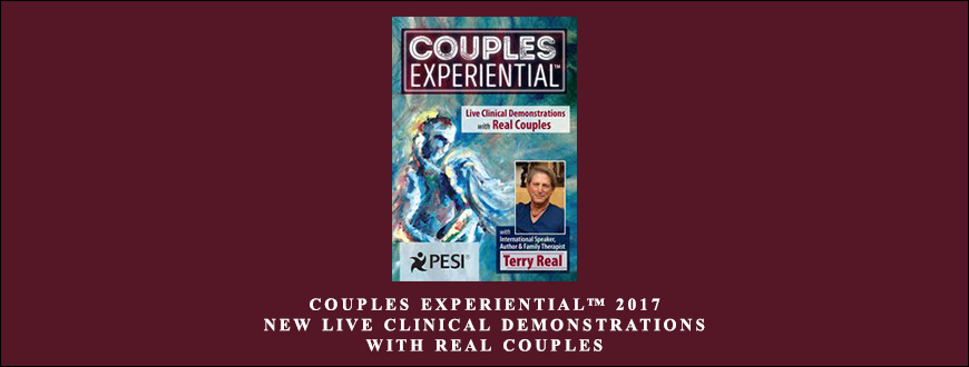 Couples Experiential™ 2017 NEW Live Clinical Demonstrations with Real Couples by Terry Real