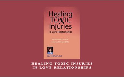Healing Toxic Injuries in Love Relationships
