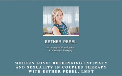 Modern Love: Rethinking Intimacy and Sexuality in Couples Therapy with Esther Perel, LMFT